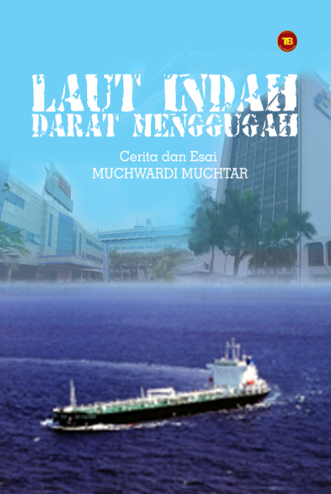 Buku Ceritan dan Esai ” LAUT INDAH DARAT MENGGUGAH ” karya MUCHWARDI MUCHTAR